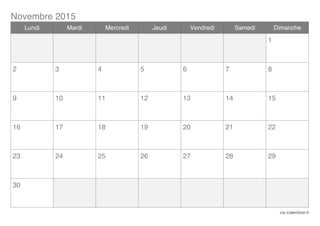 Novembre 2015
via icalendrier.fr
Lundi Mardi Mercredi Jeudi Vendredi Samedi Dimanche
1
2 3 4 5 6 7 8
9 10 11 12 13 14 15
16 17 18 19 20 21 22
23 24 25 26 27 28 29
30
 