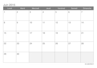 Juin 2015
via icalendrier.fr
Lundi Mardi Mercredi Jeudi Vendredi Samedi Dimanche
1 2 3 4 5 6 7
8 9 10 11 12 13 14
15 16 17 18 19 20 21
22 23 24 25 26 27 28
29 30
 