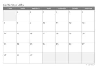Septembre 2015
via icalendrier.fr
Lundi Mardi Mercredi Jeudi Vendredi Samedi Dimanche
1 2 3 4 5 6
7 8 9 10 11 12 13
14 15 16 17 18 19 20
21 22 23 24 25 26 27
28 29 30
 