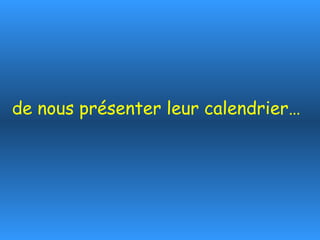 de nous présenter leur calendrier… 