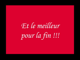 Et le meilleur  pour la fin !!! 