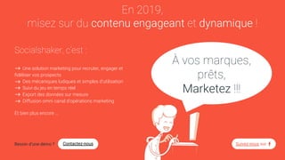 En 2019,
misez sur du contenu engageant et dynamique !
Socialshaker, c’est :
Une solution marketing pour recruter, engager...