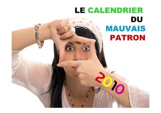 LE CALENDRIER
           DU
      MAUVAIS
       PATRON




   20
     10
 