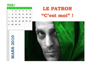 LE PATRON
            “C’est moi” !
MARS 2010
 