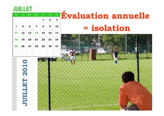 Évaluation annuelle
JUILLET 2010
                    = isolation
 