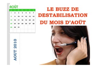 LE BUZZ DE
            DESTABILISATION
            DU MOIS D’AOÜT
AOUT 2010
 
