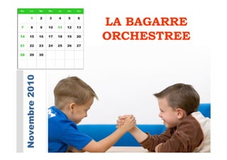 LA BAGARRE
                ORCHESTREE
                 DE SURVIE
Novembre 2010
 