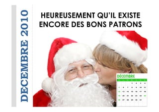 DECEMBRE 2010
                HEUREUSEMENT QU’IL EXISTE
                ENCORE DES BONS PATRONS
 