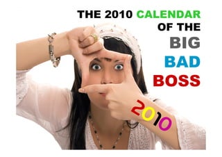 THE 2010 CALENDAR
            OF THE
           BIG
           BAD
          BOSS
       20
         10
 