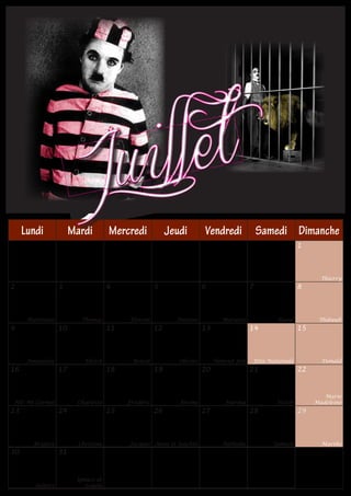 Lundi              Mardi         Mercredi             Jeudi        Vendredi                Samedi Dimanche
                                                                                                             1



                                                                                                                    Thierry
2                  3                  4               5                 6                   7                8



      Martinien            Thomas           Florent          Antoine            Mariette            Raoul          Thibault
9                  10                 11              12                13                  14               15



      Amandine              Ulrich          Benoît            Olivier        Henriet Joël   Fête Nationale          Donald
16                 17                 18              19                20                  21               22


                                                                                                                     Marie
ND Mt Carmel             Charlotte         Frédéric           Arsène             Marina             Victor        Madeleine
23                 24                 25              26                27                  28               29



        Brigitte          Christine        Jacques Anne et Joachin              Nathalie           Samson           Marthe
30                 31



                         Ignace de
        Juliette            Loyola
 