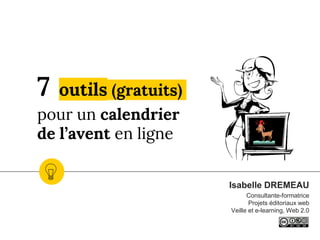 7 outils (gratuits)
pour un calendrier
de l’avent en ligne
Isabelle DREMEAU
Consultante-formatrice
Projets éditoriaux web
...