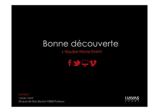 Bonne découverte
                                  L’équipe Havas Event




Contact :
Havas Event
33 quai de Dion Bouton 92800 Puteaux
 