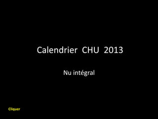Calendrier CHU 2013

               Nu intégral




Cliquer
 