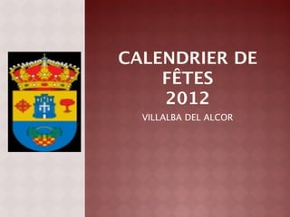 CALENDRIER DE
    FÊTES
    2012
  VILLALBA DEL ALCOR
 