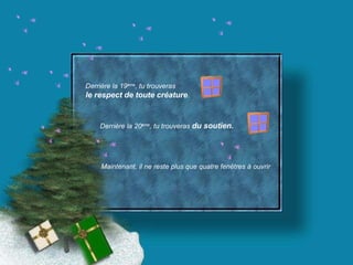 Derrière la 19 ème , tu trouveras  le respect de toute créature . Derrière la 20 ème , tu trouveras  du soutien. Maintenant, il ne reste plus que quatre fenêtres à ouvrir 