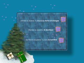 Derrière la dixième, tu  trouveras  force et énergie . Derrière la onzième,  le bonheur. Derrière la douzième, il y aura  la lumière . 