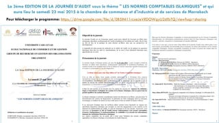 La 3ème EDITION DE LA JOURNÉE D’AUDIT sous le thème " LES NORMES COMPTABLES ISLAMIQUES" et qui
aura lieu le samedi 23 mai 2015 à la chambre de commerce et d'industrie et de services de Marrakech
Pour télécharger le programme: https://drive.google.com/file/d/0B5INi11rcxeJeVRDOWgyU2dfbTQ/view?usp=sharing
 