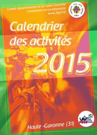 2015
Haute -Garonne (31)
Comité départemental de la Haute-Garonne
Commission de cyclotourisme
www.fsgt31.fr
Calendrier
des activités
 