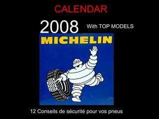 CALENDAR ,[object Object],2008 With TOP MODELS Reminding  you  about Tyre Safety 12 Conseils de sécurité pour vos pneus 