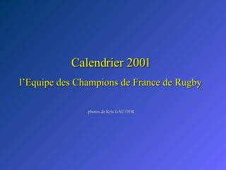 Calendrier 2001 l’Equipe des Champions de France de Rugby photos de Kris GAUTIER 