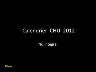 Calendrier CHU 2012
Nu intégral

Cliquer

 
