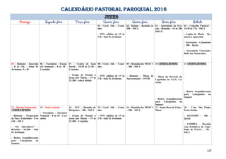 CALENDÁRIO PASTORAL PAROQUIAL 2016
01– Coral -16h – Ceuzi-
nho
- TOV adultos de 15 às
17h - Sala Pe Jerônimo
02– Dízimo – Reunião às
20h – SSCJ
03 - Apostolado da Ora-
ção – Reunião – 16 às 18h
(SSCJ)
04 – Conselho Pastoral –
14:30 às 17h – SSCJ
- Legião de Maria - Ro-
maria à Aparecida
– Secretaria - Casamento
– 18h – Igreja
- Imaculada Conceição:
Baile dos Namorados
05 – Batismo – Inscrição
– 8 às 11h – Salas Pe
Jerônimo, N e M
06 – Vicentinos - Encon-
tro Semanal – 8 às 10 -
Ceuzinho
07 – Centro de Ação
Social – 19:30 às 21:30 –
Ceuzinho
– Grupo de Oração a
Jesus por Maria – 19 às
21:30h – sala à definir
08– Coral -16h – Ceuzi-
nho
- TOV adultos de 15 às
17h - Sala Pe Jerônimo
09 – Reunião dos MESC’s
– 20h – SSCJ
– Batismo – Missa de
Apresentação – 19:15h
10 – FESTA JUNINA
– Missa da Devoção da
Capelinha de N.S.S. Co-
ração
- Retiro Arquidiocesano
para Catequistas no
Sumaré
11 – FESTA JUNINA
- Retiro Arquidiocesano
para Catequistas no
Sumaré
12 – Dia dos Namorados
– FESTA JUNINA
- Batismo – Preparação
de Pais e Padrinhos – 8 às
13h – SSCJ
- “Os Adoradores” –
Reunião – 10:30h – Sala
Pe Jerônimo
- Retiro Arquidiocesano
para Catequistas no
Sumaré
13 – Santo Antônio
– Vicentinos - Encontro
Semanal – 8 às 10 - Ceu-
zinho
14 – ECC – Reunião de
Dirigentes – 20h – SSCJ
– Grupo de Oração a
Jesus por Maria – 19 às
21:30h – Ceuzinho
15– Coral -16h – Ceuzi-
nho
- TOV adultos de 15 às
17h - Sala Pe Jerônimo
16 - Reunião dos MESC’s
– 20h – SSCJ
17 - Santa Rosa de Lima -
Missa
18 – Com. São Paulo:
Festa Junina
– BATISMO – 10h –
Igreja
– COMIPA – Reunião
com Zeladores da Cape-
linha de N.S.S.C. – 9h -
SSCJ
1/2
 