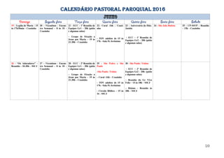 CALENDÁRIO PASTORAL PAROQUIAL 2016
19 – Legião de Maria – 15
às 17h30min – Ceuzinho
20 – Vicentinos - Encon-
tro Semanal – 8 às 10 -
Ceuzinho
21 – ECC – 1ª Reunião de
Equipes Gr1 – 20h (pátio
e algumas salas)
– Grupo de Oração a
Jesus por Maria – 19 às
21:30h – Ceuzinho
22– Coral -16h – Ceuzi-
nho
- TOV adultos de 15 às
17h - Sala Pe Jerônimo
23 – Aniversário do Diác.
Jatobá
– ECC – 1ª Reunião de
Equipes Gr2 – 20h (pátio
e algumas salas)
24 - São João Batista 25 – CP-SSVP – Reunião
– 15h – Ceuzinho
26 - “Os Adoradores” –
Reunião – 10:30h – SSCJ
27 – Vicentinos - Encon-
tro Semanal – 8 às 10 -
Ceuzinho
28 – ECC – 2ª Reunião de
Equipes Gr1 – 20h (pátio
e algumas salas)
– Grupo de Oração a
Jesus por Maria – 19 às
21:30h – Ceuzinho
29 - São Pedro e São
Paulo
-São Paulo: Tríduo
– Coral -16h – Ceuzinho
- TOV adultos de 15 às
17h - Sala Pe Jerônimo
- Círculo Bíblico – 15 às
16 - SSCJ
30 - São Paulo: Tríduo
– ECC – 2ª Reunião de
Equipes Gr2 – 20h (pátio
e algumas salas)
– Reunião do Gr Vivo
Feliz – 14 às 18h – SSCJ
– Dízimo – Reunião às
20h – SSCJ
2/2
 
