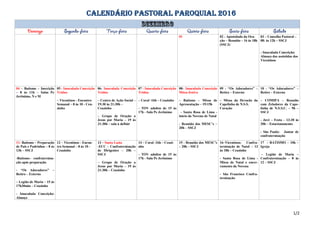 CALENDÁRIO PASTORAL PAROQUIAL 2016
01 02 - Apostolado da Ora-
ção – Reunião – 16 às 18h
(SSCJ)
03 – Conselho Pastoral –
08: às 12h – SSCJ
- Imaculada Conceição:
Almoço dos assistidos dos
Vicentinos
04 – Batismo – Inscrição
– 8 às 11h – Salas Pe
Jerônimo, N e M
05 - Imaculada Conceição
Tríduo
– Vicentinos - Encontro
Semanal – 8 às 10 - Ceu-
zinho
06- Imaculada Conceição
Tríduo
– Centro de Ação Social –
19:30 às 21:30h –
Ceuzinho
– Grupo de Oração a
Jesus por Maria – 19 às
21:30h – sala à definir
07 - Imaculada Conceição
Tríduo
– Coral -16h – Ceuzinho
- TOV adultos de 15 às
17h - Sala Pe Jerônimo
08– Imaculada Conceição
Missa festiva
– Batismo – Missa de
Apresentação – 19:15h
- Santa Rosa de Lima -
início da Novena de Natal
- Reunião dos MESC’s –
20h – SSCJ
09 - “Os Adoradores” –
Retiro – Externo
– Missa da Devoção da
Capelinha de N.S.S.
Coração
10 - “Os Adoradores” –
Retiro – Externo
– COMIPA – Reunião
com Zeladores da Cape-
linha de N.S.S.C. – 9h –
SSCJ
- Javé – Festa – 13:30 às
20h – Estacionamento
- São Paulo: Jantar de
confraternização
11- Batismo – Preparação
de Pais e Padrinhos – 8 às
13h – SSCJ
-Batismo– confraterniza-
ção após preparação
- “Os Adoradores” –
Retiro – Externo
– Legião de Maria – 15 às
17h30min – Ceuzinho
- Imaculada Conceição:
Almoço
12 – Vicentinos - Encon-
tro Semanal – 8 às 10 -
Ceuzinho
13 – Santa Luzia
-ECC – Confraternização
de Dirigentes – 20h –
SSCJ
– Grupo de Oração a
Jesus por Maria – 19 às
21:30h – Ceuzinho
14 – Coral -16h – Ceuzi-
nho
- TOV adultos de 15 às
17h - Sala Pe Jerônimo
15 - Reunião dos MESC’s
– 20h – SSCJ
16–Vicentinos- Confra-
ternização de Natal – 13
às 18h – Ceuzinho
- Santa Rosa de Lima -
Missa de Natal e encer-
ramento da Novena
- São Francisco Confra-
ternização
17 – BATISMO – 10h –
Igreja
– Legião de Maria –
Confraternização – 8 às
12 – SSCJ
1/2
 