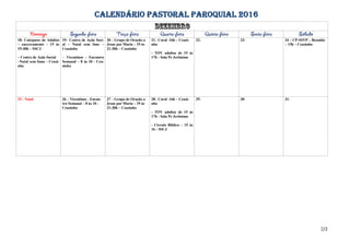 CALENDÁRIO PASTORAL PAROQUIAL 2016
18- Catequese de Adultos
– encerramento – 15 às
19:30h – SSCJ
– Centro de Ação Social
–Natal sem fome - Ceuzi-
nho
19– Centro de Ação Soci-
al – Natal sem fone –
Ceuzinho
– Vicentinos - Encontro
Semanal – 8 às 10 - Ceu-
zinho
20 – Grupo de Oração a
Jesus por Maria – 19 às
21:30h – Ceuzinho
21– Coral -16h – Ceuzi-
nho
- TOV adultos de 15 às
17h - Sala Pe Jerônimo
22- 23- 24 – CP-SSVP – Reunião
– 15h – Ceuzinho
25 - Natal 26 – Vicentinos - Encon-
tro Semanal – 8 às 10 -
Ceuzinho
27 – Grupo de Oração a
Jesus por Maria – 19 às
21:30h – Ceuzinho
28– Coral -16h – Ceuzi-
nho
- TOV adultos de 15 às
17h - Sala Pe Jerônimo
- Círculo Bíblico – 15 às
16 - SSCJ
29- 30- 31-
2/2
 