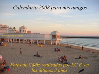 Calendario 2008 para mis amigos Fotos de Cádiz realizadas por I.C.E. en los últimos 3 años Balneario de la Palma 