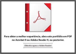 Para obter a melhor experiência, abra este portfólio em PDF
no Acrobat 9 ou Adobe Reader 9, ou posterior.
Obtenha agora o Adobe Reader!
 