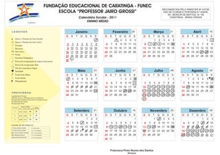 FUNEC
                                                             FUNDAÇÃO EDUCACIONAL DE CARATINGA - FUNEC
                                                                                                                                                            RECONHECIDA PELO PARECER Nº 437/95
                                                                  ESCOLA “PROFESSOR JAIRO GROSSI”                                                           CEE DE 01/06/95 E PORTARIA N.º 830/95.
                                                                                                                                                               AV., MOACIR DE MATTOS, N.º 49
                                                                                      Calendário Escolar - 2011                                                  CARATINGA - MINAS GERAIS

                               CARATINGA
                                                                                           ENSINO MÉDIO


LEGENDA                                                                           Janeiro                         Fevereiro          20             Março           21                   Abril           19
                                                                     D    S       T    Q    Q    S   S    D   S    T   Q   Q    S     S   D    S    T   Q   Q   S    S      D   S    T    Q    Q     S   S
      Início e Término do Ano Escolar
                                                                                                      1            1   2   3    4     5             1   2   3   4    5                               1    2
      Início e Término do Ano Letivo
      Feriados
                                                                     2    3       4    5     6   7    8   6   7    8   9 10 11 12          6   7    8   9 10 11 12          3   4    5     6     7   8    9
      Recessos                                                        9 10 11 12 13 14 15                 13 14 15 16 17 18 19            13 14 15 16 17 18 19             10 11 12 13 14 15 16
      Dia Letivo                                                     16 17 18 19 20 21 22                 20 21 22 23 24 25 26            20 21 22 23 24 25 26             17 18 19 20 21 22 23
      Férias
                                                                     23 24 25 26 27 28 29                 27 28                           27 28 29 30 31                   24 25 26 27 28 29 30
      Encontro Pedagógico                                                     P
/     Provas de recuperação de etapa (extra-turno)                   30 31
      Provas de recuperação final
      Dia da Consciência Negra
      Simulado                                                                        Maio           23            Junho             21             Julho           06               Agosto              24
      Festival de Dança                                              D    S       T    Q    Q    S   S    D   S    T   Q   Q    S     S   D    S    T   Q   Q   S    S      D   S    T    Q    Q     S   S
      Festa Junina
                                                                      1   2       3     4    5   6    7                1   2     3    4                         1    2           1   2     3     4   5    6
P     Planejamento
                                                                      8   9 10 11 12 13 14                5   6    7   8   9 10 11         3   4    5   6   7   8    9      7    8   9 10 11 12 13
                                                                          / / / / /
                                                                     15 16 17 18 19 20 21                 12 13 14 15 16 17 18            10 11 12 13 14 15 16             14 15 16 17 18 19 20
                                                                     22 23 24 25 26 27 28                 19 20 21 22 23 24 25            17 18 19 20 21 22 23             21 22 23 24 25 26 27
PREMISSAS
Legislação de Ensino:                                                29 30 31                             26 27 28 29 30                  24 25 26 27 28 29 30             28 29 30 31
200 dias letivos e 800 horas por ano (mínimo)
Recuperação paralela (Extra-turno ao longo do ano)                                                                                        31
Recuperação por Etapa
Recuperação Final
                Ensino Médio                     Pontos
    ETAPA   Início                            Distribuídos
                     Término   Dias Letivos


     1ª     01/02 29/04           60             30                           Setembro               21           Outubro            16            Novembro         20              Dezembro             09
     2ª     02/05 26/08           71             30                  D    S       T    Q    Q    S   S    D   S    T   Q   Q    S     S   D    S    T   Q   Q   S    S      D   S    T    Q    Q     S   S
     3ª     29/08 14/12           69             40                                          1   2    3                               1             1   2   3   4    5                           1   2    3
                                                                      4   5       6     7    8   9 10     2   3    4   5   6     7    8    6   7    8   9 10 11 12          4    5   6     7 /9  8       10
ESTUDOS DE RECUPERAÇÃO
1ª ETAPA EXTRA-TURNO                   16 à 20 de maio
                                                                     11 12 13 14 15 16 17                  9 10 11 12 13 14 15            13 14 15 16 17 18 19             11   / / / / /
                                                                                                                                                                                12 13 14 15 16           17
2ª ETAPA EXTRA-TURNO

REC. FINAL (EXTRA-TURNO)
                                       19 à 23 de setembro
                                       09 à 14 de dezembro
                                                                          / /
                                                                     18 19 20 21 22 23 24   / /           16 17 18 19 20 21 22            20 21 22 23 24 25 26             18 19 20 21 22 23 24
RECUPERAÇÃO FINAL                      15 e 16 de dezembro           25 26 27 28 29 30                    23 24 25 26 27 28 29            27 28 29 30                      25 26 27 28 29 30 31
PROVAS DE RECUPERAÇÃO                  19 à 22 de dezembro
                                                                                                          30 31



                                                                                                              Francisca Pires Nunes dos Santos
                                                                                                                               Diretora
 