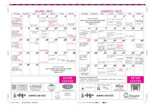 c m                                                                                                                                                                                                                                                                                                                                                                                 c m
y k                                                                                                                                                                                                                                                                                                                                                                                 y k


                                                               JULHO - 2012                                                                                                                                                               AGOSTO - 2012
Fotolito




                                                                                                                                                                                                                                                                                                                                                                                    Fotolito
                 Domingo                Segunda          Terça                     Quarta                 Quinta                    Sexta                           Sábado                   Domingo               Segunda             Terça                Quarta                            Quinta                                        Sexta                Sábado

             7 - Rádio Santa Cruz
                                   1           2                     3                      4
                                                                            Ens. Confirmatório      Visita Hospitais
                                                                                                                            5                      6                                7                                                                                    1                                             2                               3                     4
                      Hora Evangélica                                                                                                                                                                LEMA DO MÊS:                                       Ens. Confirmatório            Visita Hospitais
             9:15 - G. Adolfo, SC,                                          14 - Grupo Danças       14 -Clín. Recomeçar                                                                    Deus sara os de coração quebrantado                                                                                                                                18:30-B. Pastor, SC
             Ação de Graças/Almoço                                          Amor à Vida             15:00 - Chá de                                                                                                                                      14 - Grupo Danças             14 - Clínica                                                            19 -Rincão del Rey,
             9:30 - Centro                                                                          Aniversário OASE                                                                              e lhes pensa as feridas.                              Amor à Vida                   Recomeçar                                        19:30 - Legião                         SC
             10:30-RincãoDelRey,SC                                                                  - Centro                                                    18:30 - B. Pastor                       Salmo 147.3                                                                   15:00 – OASE                                     Evang. Luterana        19 - João Alves
             Ação de Graças, Jubileu               18:30 – Grupo de                                 19:30 - Encontro de 19:30 - Legião                          19 - Rio Pardo                                                                          19:30 - Curso CEBI            19:00 -OASE                                      Jantar AA,
                 Esperança e Almoço                reflexão e oração                                Pais/ Padrinhos     Evang. Luterana                                                                                                                                               (noturna)                                                  B. Pastor

                                   8           9                10                        11
                                                                         Atualização Teológica
                                                                                                                        12                     13                                 14                           5            6                       7                    8                                            9                                10                 11
             7 -Hora Evangélica                                                                Visita         Hospitais         8:30-Reun. Obreiros                                      7 - Rádio S. Cruz,       14:00 Conselho   Conf. Ministerial    Ens. Confirmatório            Visita Hospitais                                 8:30-Reun. Obreiros    15 -Centro, Alemão
                                                   Atualização Teológica      Ministros/as
             9:00 - Ap. Paulo                          Ministros/as         - Vale Veneto -                                                                                                       Hora Evangélica paroquial da     Candelária
             9:30 - Centro                             - Vale Veneto -                                                                                                                   9 - Rio Pardo, SC        OASE, centro                          14 - Grupo Danças
             10:00 - M. Luther, SC,                                          14 - Grupo Danças                                                                                           9:15 - G. Adolfo, SC                                           Amor à Vida                   15:00 - OASE
                                                                                Amor à Vida                                                                   19 - Pinheiral             9:30 - Centro                                                  18:30 - Presbitério
             Ação de Graças, Jubileu
             Esperança e Almoço                                              19:30 - Presbitério                                                              8 ºJantar da Amizade                                                                      Paróquia                                                                       19:30 - Ap. Pedro,
                                                                                 Paróquia                                       19:30 - Ap. Pedro                      Apóstolo Paulo    Almoço OASE                               18:30 – Grupo de                                   19:30 - Encontro de                                              SC
                                                                                                                                                                                                   Ap. Pedro                       reflexão e oração    19:30 - Curso CEBI            Pais/Padrinhos

                            15               16                  17                      18                             19                     20                                 21                      12            13                    14                     15                                          16                                    17                 18
             7 - Hora Evangélica                   8:30 - Visitadoras                               Visita Hospitais                                                                     7 - Hora Evangélica                       Semin. Paroquial     Ens. Confirmatório            Visita Hospitais
             9 - João Alves,                                                                                                                                   Sem. Presbíteros
                                                                Hospital                                                                                       - Alto L. Sta Cruz -      9:00 - M. Luther, SC                      de Visitadoras                                                                                                              XVII Assembleia
                     Ações de Graças                                                                                                                                                     9:00 - Ap. Paulo, SC                                           14 - Grupo Danças             15:00 - Chá do
             9:15 - B. Pastor                                                                                                                                                                                                                                                                                                                                   Sínodo Centro-
                                                                                                                                                                                         9:30 - Centro                             18:30 – Grupo de     Amor à Vida                   Dom da OASE                                                               Campanha-Sul
             9:30 - Centro, SC                                                                                                                                                                                                     reflexão oração                                    Paroquial
                     Ações de Graças                                                                                                                                                                                                                                                                                                                           - Restinga Seca -
                                                                                                                                                                                                                                   19:45 – Casais     19:30 - Curso CEBI              Gustavo Adolfo
                                                                                                                                                               18:30 - G. Adolfo                                                   Reencontristas –   19:30-Renascença,
                                                                             19:30 - Renascença                                                                                                                                    Paroquial - Centro                 SC 19:30-Ir. Emílio,SC

c m
y k
                            22               23                  24                      25                             26                     27                                 28                    19              20                    21                     22                                          23                                    24                 25        c m
                                                                                                                                                                                                                                                                                                                                                                                    y k
Fotolito




                                                                                                                                                                                                                                                                                                                                                                                    Fotolito
                                                                                                                                                                                         7 - Hora Evangélica                                            Ens. Confirmatório            Visita Hospitais                                 8:30-Reun. Obreiros    Seminário JE
             7 - Hora Evangélica                                                                    Visita Hospitais            8:30-Reun. Obreiros                                                                                                                                                                                                             - Candelária -
             9 - Ap. Pedro                                                                                                                                                               9:15 - B. Pastor                                               14 - Grupo Danças
             9 - M. Luther                                                                                                                                                               9:15 – G. Adolfo,                                              Amor à Vida                                                                     REENCONTRO
                                                                                                                                                                                         almoço                                                                                       14 - Fraternidade                                  DE CASAIS            14:30 - L. Sete, SC
             9:30 - Centro                                                                          14 - Fraternidade                                                                                                                                                                                                                                         14:30 - G. Adolfo,
             10 - Linha Sete, SC                                                                    Cristã (FCD)                19:30 - Pantano                                          9:30 - Centro, SC                                                                            Cristã (FCD)
                                                                                                                                                                                                                                                                                                                                                                          Alemão
              Ação de Graças, Almoço                                                                                                    Grande, SC 18:30 - Ap. Paulo                                                                                                                                                                   Galinha da OASE
                                                                                                                                                                                                                                                                                                                                                              16- B. Pastor, Alem
                                                                            Colono e Motorista                                                     19 - L. Santa Cruz                                                              18:30 – Grupo de     19:30 - Curso CEBI            15:00 - OASE                                     M. Luther
                                                                                                                                                                                                                                   reflexão e oração                                                                                   19:30 - Vila Nova      18:30 - Ap. Paulo
                                                                                                                                                                                                                                                                                                                                                              19:30 - Pinheiral
                            29               30                  31                                                                                                                                     26              27                    28                     29                                          30                                    31
             7 - Hora Evangélica                                                                   LEMA DO MÊS                                                                           7 - Hora Evangélica
             9:30 - Centro                                                                                                                                                                                                         15:00 - Idosos
             Jubileu Confirmação                                                          Com a medida com que tiverdes medido                                                           9 - Ap. Pedro, SC                                              Ens. Confirmatório                       Centro,                               19:00- L. Sta
                                                                                                                                                                                         9 - M. Luther, SC                                                                                      Galinhada                              Cruz
             Almoço Lelut – Centro                                                               vos medirão também.                                                                     9:30 - Centro                                                  14 - Grupo Danças                       da OASE
                                                                                                                                                                                                                                   18:30 – Grupo de     Amor à Vida
                                                                                                     Marcos 4.24                                                                                                                   reflexão e oração
                                                                                                                                                                                           REENCONTRO
                                                                                                                                                                                            DE CASAIS                                                   19:30 - Curso CEBI



                                                                                                                                          S E TO R                                       VISITAS NOS HOSPITAIS:
                                                                                                                                                                                         - Terça-feira – Grupo de Visitadoras Voluntárias- Quinta-feira – Pastores e                                                                              S E TO R
                                                                                                                                         CENTRO                                          Pastoras : é necessário AVISAR
                                                                                                                                                                                                                                                                                                                                                 CENTRO
                                                                                                                                                                                                    COMUNIDADE EVANGÉLICA
                                                                                                                                                                                                       GUSTAVO ADOLFO
                                                                                                                                                                                                                                OASE - Gustavo Adolfo
                                                                                                                                                                                                                                OASE       Comunhão,
                                                                                                                                                                                                                                             Testemunho
                                                                                                                                                                                                                                                                                              Eni    MODAS
                                                                                                   Antonio Carlos Hermann                                                                                                                          e Serviço
                                                   Rua Júlio de Castilhos, 706-D                           Eng. Civil                                                                                                                                                             Matriz: Rua Alegrete, 141 / Bairro Schultz
                                                                                                      Responsável Técnico
                                                                                                                                          Fones: (51) 3715-8382 / (51) 9994-5588                                                                                      Filial: Av. Prefeito Orlando Oscar Baumhard, 2116 / L Sta Cruz
                                                     Santa Cruz do Sul - RS                               9941-7628                     Rua Assis Brasil, 780 - Santa Cruz do Sul - RS                                                                                  Santa Cruz do Sul - RS / Fones: (51) 3715-6605 / 371957-61



                                                                                                                                                    Venha conhecer a “ação
                                                                                                                                                  evangélica de homens" em
                                                                                                                                                        nossa Paróquia.
                                                                                                                                                 Encontros mensais sempre na

c m
y k
                                                SEMPRE COM VOCÊ                                                                                   primeira sexta -feira do mês.
                                                                                                                                                                                                                             SEMPRE COM VOCÊ                                                                                                                                        c m
                                                                                                                                                                                                                                                                                                                                                                                    y k
Fotolito




                                                                                                                                                                                                                                                                                                                                                                                    Fotolito
                                                                                                                                                    Informe -se: 3713 -3322                                                                                                                                                                 Gente que coopera cresce.



           vermelho - preto            SETOR NORTE - JOB43826
 