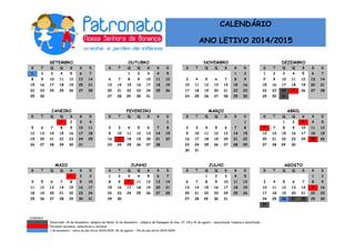CALENDÁRIO ANO LETIVO 2014/2015 
SETEMBRO 
OUTUBRO 
NOVEMBRO 
DEZEMBRO S T Q Q S S D 
S T Q Q S S D 
S T Q Q S S D 
S T Q Q S S D 1 
2 
3 
4 
5 6 7 
1 
2 
3 4 5 
1 2 
1 
2 
3 
4 
5 6 7 
8 
9 
10 
11 
12 13 14 
6 
7 
8 
9 
10 11 12 
3 
4 
5 
6 
7 8 9 
F 
9 
10 
11 
12 13 14 
15 
16 
17 
18 
19 20 21 
13 
14 
15 
16 
17 18 19 
10 
11 
12 
13 
14 15 16 
15 
16 
17 
18 
19 20 21 
22 
23 
24 
25 
26 27 28 
20 
21 
22 
23 
24 25 26 
17 
18 
19 
20 
21 22 23 
22 
23 24 F 
26 27 28 
29 
30 
27 
28 
29 
30 
31 
24 
25 
26 
27 
28 29 30 
29 
30 31 
JANEIRO 
FEVEREIRO 
MARÇO 
ABRIL S T Q Q S S D 
S T Q Q S S D 
S T Q Q S S D 
S T Q Q S S D 
F 
2 3 4 
1 
1 
1 
2 F 4 5 
5 
6 
7 
8 
9 10 11 
2 
3 
4 
5 
6 7 8 
2 
3 
4 
5 
6 7 8 
P 
7 
8 
9 
10 11 12 
12 
13 
14 
15 
16 17 18 
9 
10 
11 
12 
13 14 15 
9 
10 
11 
12 
13 14 15 
13 
14 
15 
16 
17 18 19 
19 
20 
21 
22 
23 24 25 
16 E 
18 
19 
20 21 22 
16 
17 
18 
19 
20 21 22 
20 
21 
22 
23 
24 25 26 
26 
27 
28 
29 
30 31 
23 
24 
25 
26 
27 28 
23 
24 
25 
26 
27 28 29 
27 
28 
29 
30 
30 
31 
MAIO 
JUNHO 
JULHO 
AGOSTO S T Q Q S S D 
S T Q Q S S D 
S T Q Q S S D 
S T Q Q S S D 
1 2 3 
1 
2 
3 
4 
5 6 7 
1 
2 
3 4 5 
1 2 
4 
5 
6 
7 
8 9 10 
8 
9 F 
11 
12 13 14 
6 
7 
8 
9 
10 11 12 
3 
4 
5 
6 
7 8 9 
11 
12 
13 
14 
15 16 17 
15 
16 
17 
18 
19 20 21 
13 
14 
15 
16 
17 18 19 
10 
11 
12 
13 
14 F 16 
18 
19 
20 
21 
22 23 24 
22 
23 
24 
25 
26 27 28 
20 
21 
22 
23 
24 25 26 
17 
18 
19 
20 
21 22 23 
25 
26 
27 
28 
29 30 31 
29 
30 
27 
28 
29 
30 
31 
24 
25 26 27 28 29 30 
31 
LEGENDA 
Encerrado: 24 de dezembro– véspera de Natal; 31 de dezembro – véspera de Passagem de Ano; 27, 28 e 31 de agosto – manutenção, limpeza e desinfeção. 
Feriados nacionais, camarários e Carnaval. 
1 de setembro – início do ano letivo 2014/2015; 26 de agosto – fim do ano letivo 2014/2015 
