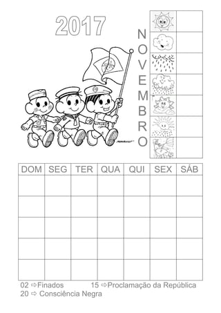 N
O
V
E
M
B
R
O
DOM SEG TER QUA QUI SEX SÁB
02 Finados 15 Proclamação da República
20  Consciência Negra
 