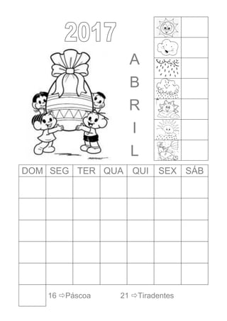 A
B
R
I
L
DOM SEG TER QUA QUI SEX SÁB
16 Páscoa 21 Tiradentes
 