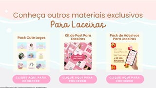 Para Laceiras
CLIQUE AQUI PARA
CONHECER
CLIQUE AQUI PARA
CONHECER
Pack Cute Laços
Conheça outros materiais exclusivos
Pack de Adesivos
Para Laceiras
Kit de Post Para
Laceiras
CLIQUE AQUI PARA
CONHECER
Licensed to Maria Rejane da Silva - daniellessrodrigues@gmail.com - HP154616727729617
 