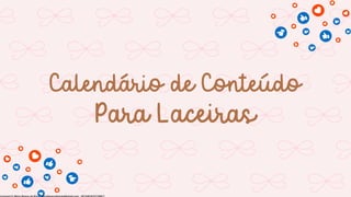 Calendário de Conteúdo
Para Laceiras
Licensed to Maria Rejane da Silva - daniellessrodrigues@gmail.com - HP154616727729617
 