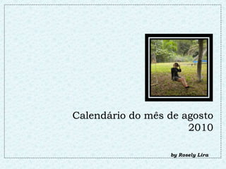 Calendário do mês de agosto 2010 by Rosely Lira  