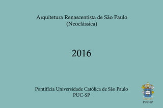Veja o Manual de identidade visual em:
Arquitetura Renascentista de São Paulo
(Neoclássica)
2016
Pontifícia Universidade Católica de São Paulo
PUC-SP
 