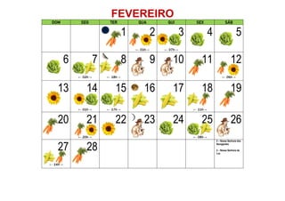 FEVEREIRO
DOM SEG TER QUA QUI SEX SÁB
1 2
← 01h→
3
← 07h→
4 5
6 7
← 02h→
8
← 18h→
9 10 11 12
← 06h→
13 14
← 01h→
15
← 17h→
16 17 18
← 11h→
19
20 21
← 20h→
22 23 24 25
← 08h→
26
27
← 14h→
28
2 – Nossa Senhora dos
Navegantes
2 – Nossa Senhora da
Luz
 