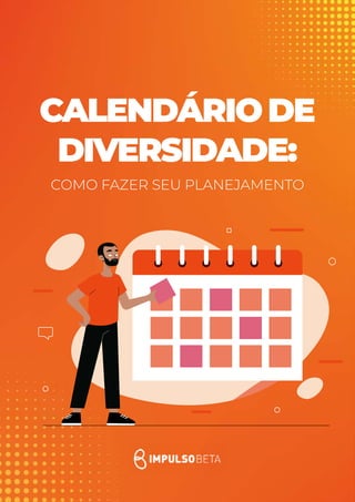 CALENDÁRIODE
DIVERSIDADE:
COMO FAZER SEU PLANEJAMENTO
 