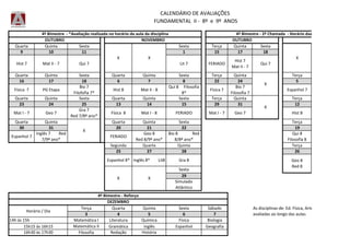 Quarta Quinta Sexta Sexta Terça Quinta Sexta
9 10 11 1 15 17 18
Quarta Quinta Sexta Quarta Quinta Sexta Terça Quinta Terça
16 17 18 6 7 8 22 24 5
Quarta Quinta Sexta Quarta Quinta Sexta Terça Quinta Terça
23 24 25 13 14 15 29 31 12
Quarta Quinta Quarta Quinta Sexta Terça
30 31 20 21 22 19
Segunda Quarta Quinta Terça
25 27 28 26
Sexta
29
Quarta Quinta Sexta
4 5 6
14h	
  às	
  15h Literatura Química Física
Gramática Inglês Espanhol
Redação História
Geo	
  8	
  	
  	
  	
  	
  	
  	
  	
  	
  	
  	
  	
  	
  	
  	
  	
  	
  	
  	
  
Red	
  8/9º	
  ano*
Espanhol	
  8* Gra	
  8Inglês	
  8*	
  	
  	
  	
  	
  	
  	
  	
  Lit8
X
Espanhol	
  7
Inglês	
  7	
  	
  	
  	
  	
  	
  	
  	
  Red	
  
7/9º	
  ano*
Gra	
  7	
  	
  	
  	
  	
  	
  	
  	
  	
  	
  	
  	
  	
  	
  
Red	
  7/8º	
  ano*
Mat	
  I	
  -­‐	
  7 Geo	
  7	
  	
  	
  	
  	
  	
  	
  	
   Física	
  	
  8
FERIADO
Simulado	
  
Atlântico
X X
Mat	
  I	
  -­‐	
  7 Geo	
  7FERIADOMat	
  I	
  -­‐	
  8
Bio	
  8	
  	
  	
  	
  	
  	
  	
  	
  	
  	
  	
  	
  	
  	
  Red	
  
8/8º	
  ano*
Bio	
  7	
  	
  	
  	
  
Filosofia	
  7
Física	
  	
  7 PG	
  Etapa
Bio	
  7	
  	
  	
  	
  	
  	
  	
  	
  	
  
Filofofia	
  7*
X
Qui	
  7
Hist	
  8 Mat	
  II	
  -­‐	
  8
Qui	
  8	
  	
  	
  	
  	
  Filosofia	
  
8*
FERIADO
Hist	
  7	
  	
  	
  	
  	
  	
  	
  	
  	
  	
  
Mat	
  II	
  -­‐	
  7
Lit	
  7
X X
Física	
  7
4º	
  Bimestre	
  	
  -­‐	
  *Avaliação	
  realizada	
  no	
  horário	
  da	
  aula	
  da	
  disciplina 4º	
  Bimestre	
  -­‐	
  2ª	
  Chamada	
  	
  -­‐	
  Horário	
  das	
  provas:	
  14h
OUTUBRO NOVEMBRO OUTUBRO NOVEMBRO
Hist	
  7 Mat	
  II	
  -­‐	
  7
Qui	
  8	
  	
  	
  
Filosofia	
  8
Hist	
  8
Espanhol	
  7
Qui	
  7
X
As	
  disciplinas	
  de:	
  Ed.	
  Física,	
  Artes,	
  Informática	
  	
  serão
avaliadas	
  ao	
  longo	
  das	
  aulas.
X
Geo	
  8	
  	
  	
  	
  	
  	
  	
  	
  	
  	
  	
  	
  	
  	
  	
  	
  
Red	
  8	
  
15h15	
  às	
  16h15
16h30	
  às	
  17h30
Terça
3
Matemática	
  I
Matemática	
  II
Filosofia
Geografia
	
  	
  	
  	
  	
  	
  	
  	
  	
  	
  	
  	
  CALENDÁRIO	
  DE	
  AVALIAÇÕES
	
  	
  	
  	
  	
  	
  	
  	
  	
  	
  	
  	
  	
  FUNDAMENTAL	
  	
  II	
  -­‐	
  	
  8º	
  	
  e	
  	
  9º	
  	
  ANOS
DEZEMBRO
Horário	
  /	
  Dia
7
Biologia
Sábado
4º	
  Bimestre	
  -­‐	
  Reforço
 