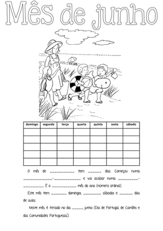 domingo segunda terça quarta quinta sexta sábado
O mês de ___________ tem ______ dias. Começou numa
_____________-________...