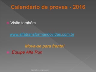  Visite também
www.alfatransformandovidas.com.br
Mova-se para frente!
 Equipe Alfa Run
https://alfarun.wordpress.com
 