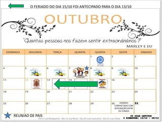 REUNIAO DE PAIS
HORÁRIO
COMPACTADO COM
INTEGRAÇÃO ENTRE
OS TURNOS
O FERIADO DO DIA 15/10 FOI ANTECIPADO PARA O DIA 13/10
 