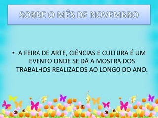 • A FEIRA DE ARTE, CIÊNCIAS E CULTURA É UM
EVENTO ONDE SE DÁ A MOSTRA DOS
TRABALHOS REALIZADOS AO LONGO DO ANO.
 