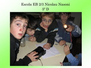 Escola EB 2/3 Nicolau Nasoni
            5º D
 