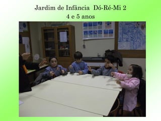Jardim de Infância Dó-Ré-Mi 2
          4 e 5 anos
 