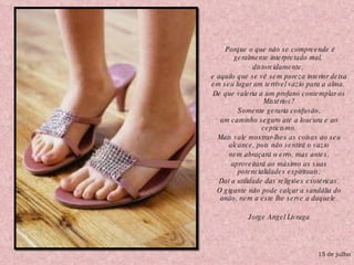 “ Porque o que não se compreende é geralmente interpretado mal,  distorcidamente,  e aquilo que se vê sem pureza interior deixa em seu lugar um terrível vazio para a alma.  De que valeria a um profano contemplar os Mistérios? Somente geraria confusão, um caminho seguro até a loucura e ao cepticismo. Mais vale mostrar-lhes as coisas ao seu alcance, pois não sentirá o vazio nem abraçará o erro, mas antes, aproveitará ao máximo as suas potencialidades espirituais; Daí a utilidade das religiões exotéricas. O gigante não pode calçar a sandália do anão, nem a este lhe serve a daquele. Jorge Angel Livraga 15 de julho 